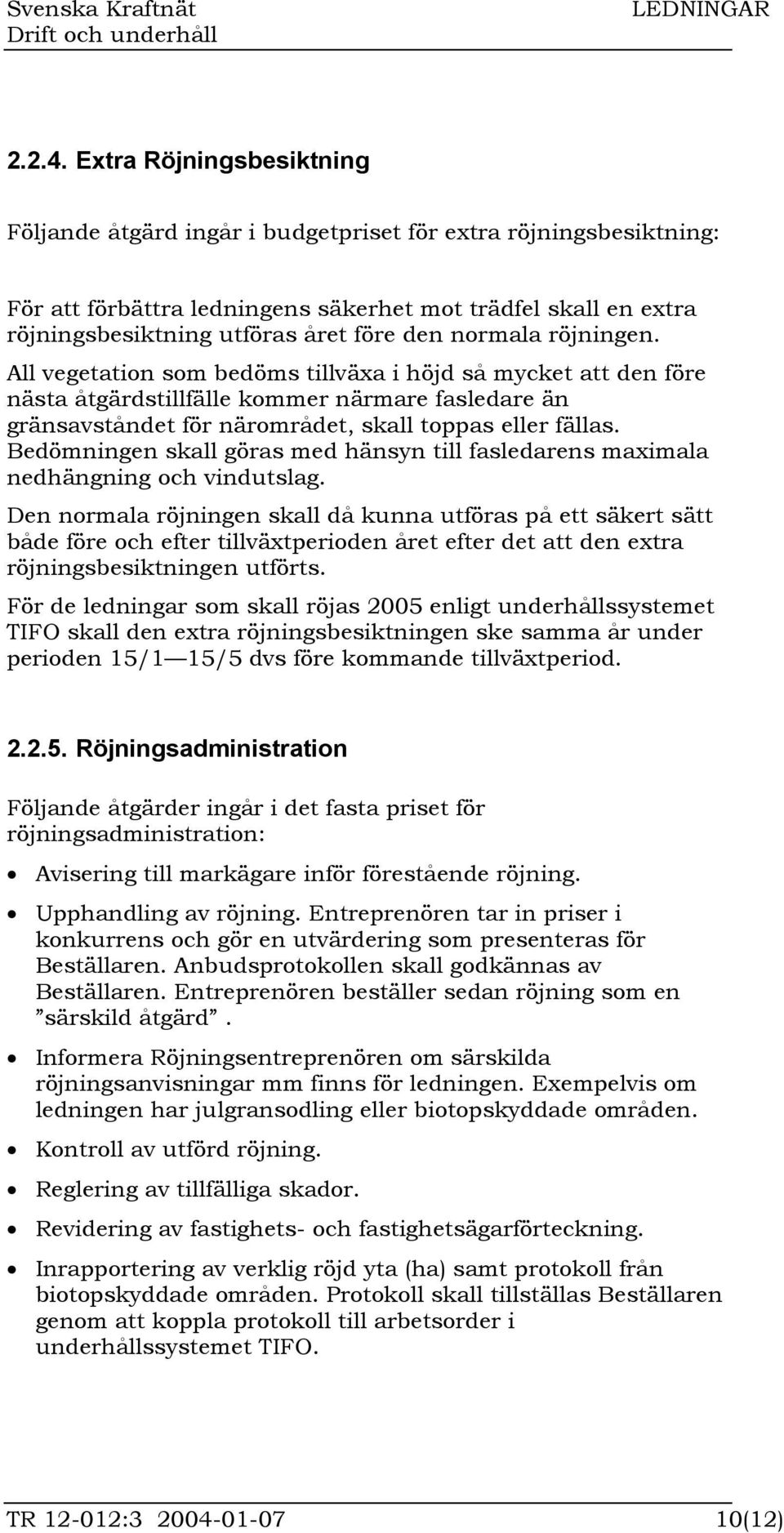normala röjningen. All vegetation som bedöms tillväxa i höjd så mycket att den före nästa åtgärdstillfälle kommer närmare fasledare än gränsavståndet för närområdet, skall toppas eller fällas.