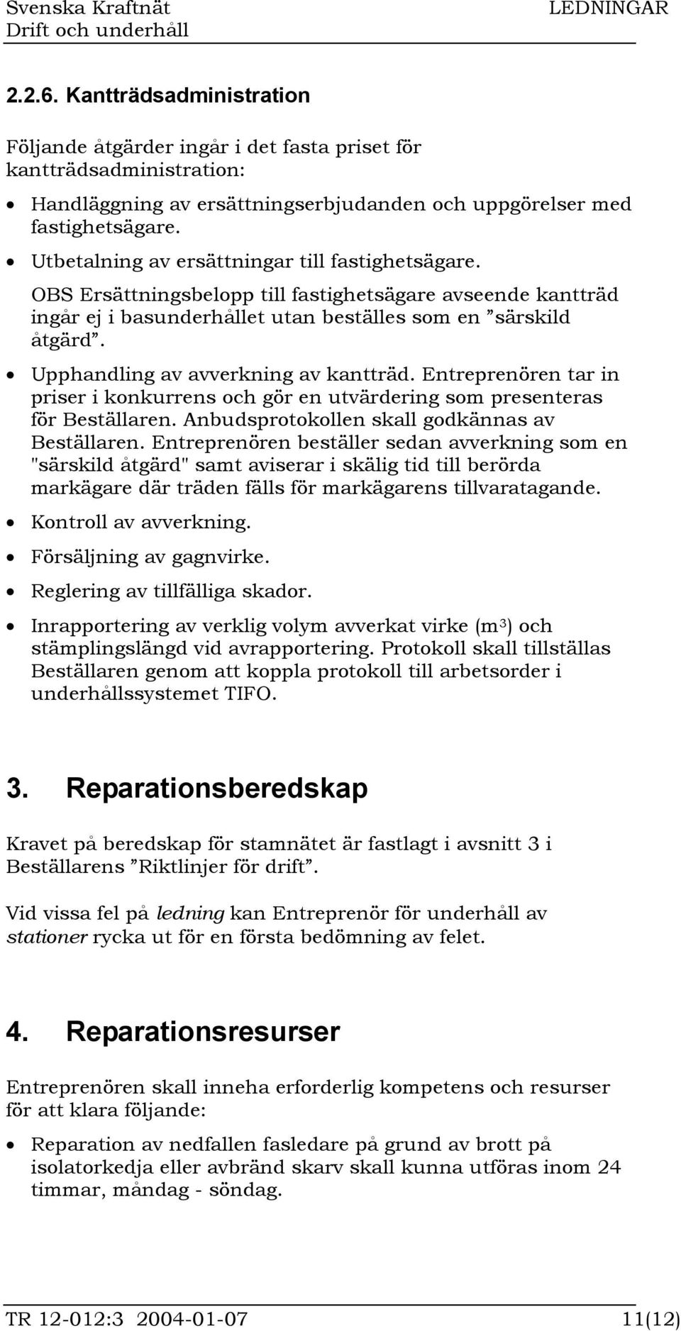 Upphandling av avverkning av kantträd. Entreprenören tar in priser i konkurrens och gör en utvärdering som presenteras för Beställaren. Anbudsprotokollen skall godkännas av Beställaren.