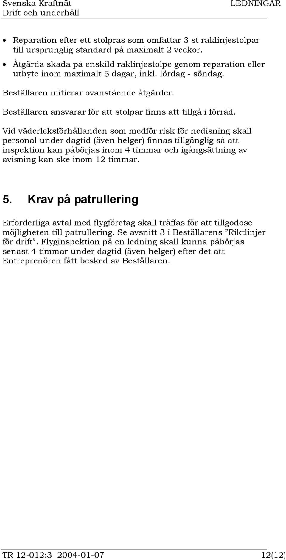 Beställaren ansvarar för att stolpar finns att tillgå i förråd.