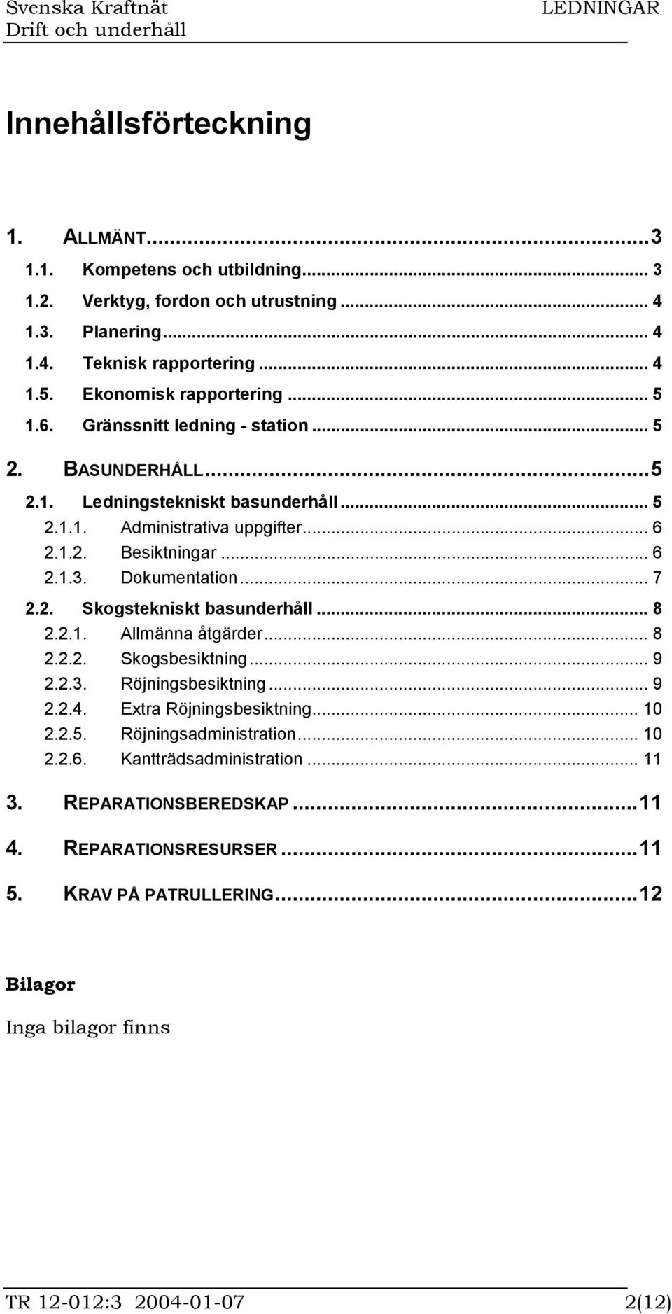 .. 7 2.2. Skogstekniskt basunderhåll... 8 2.2.1. Allmänna åtgärder... 8 2.2.2. Skogsbesiktning... 9 2.2.3. Röjningsbesiktning... 9 2.2.4. Extra Röjningsbesiktning... 10 2.2.5.