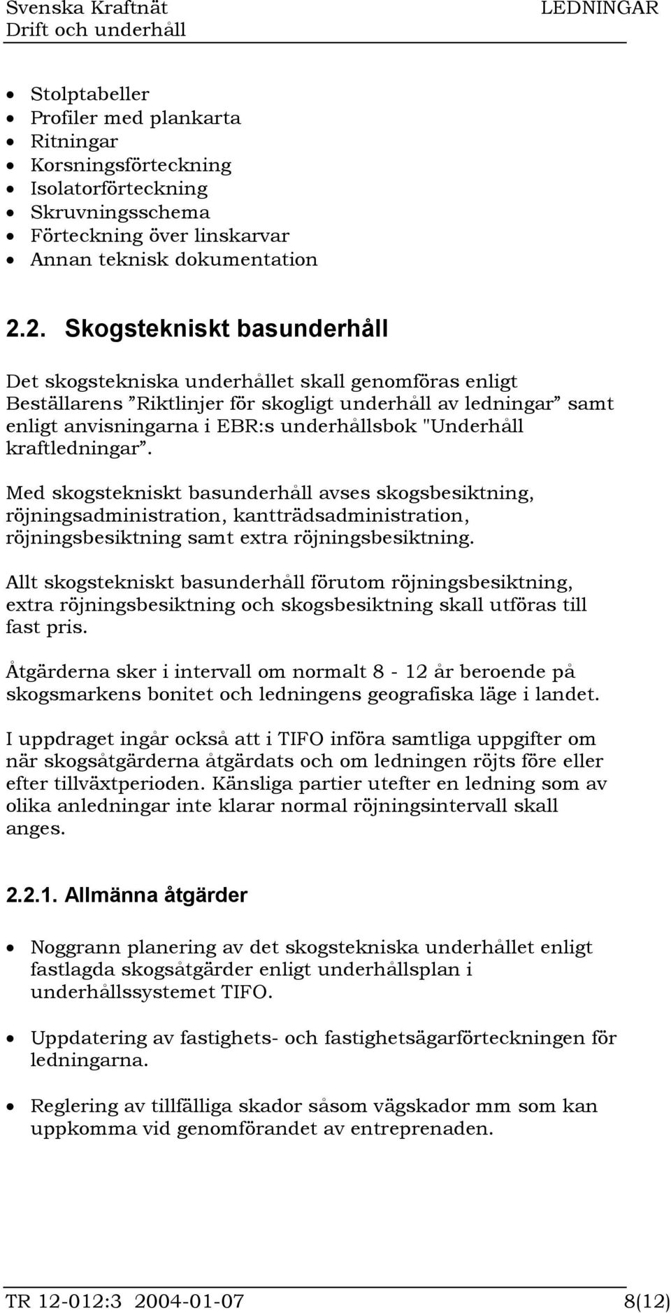"Underhåll kraftledningar. Med skogstekniskt basunderhåll avses skogsbesiktning, röjningsadministration, kantträdsadministration, röjningsbesiktning samt extra röjningsbesiktning.