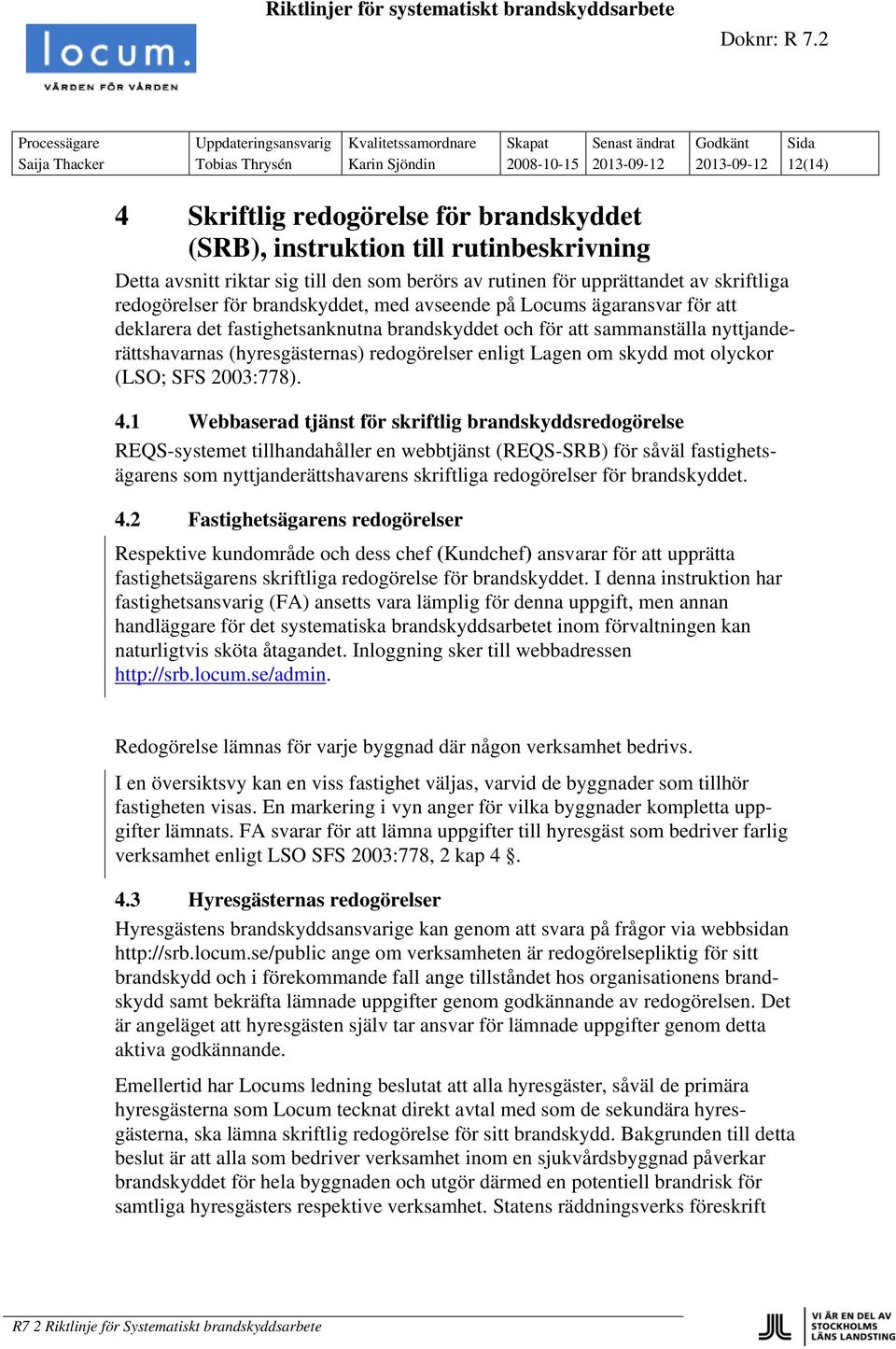 den som berörs av rutinen för upprättandet av skriftliga redogörelser för brandskyddet, med avseende på Locums ägaransvar för att deklarera det fastighetsanknutna brandskyddet och för att