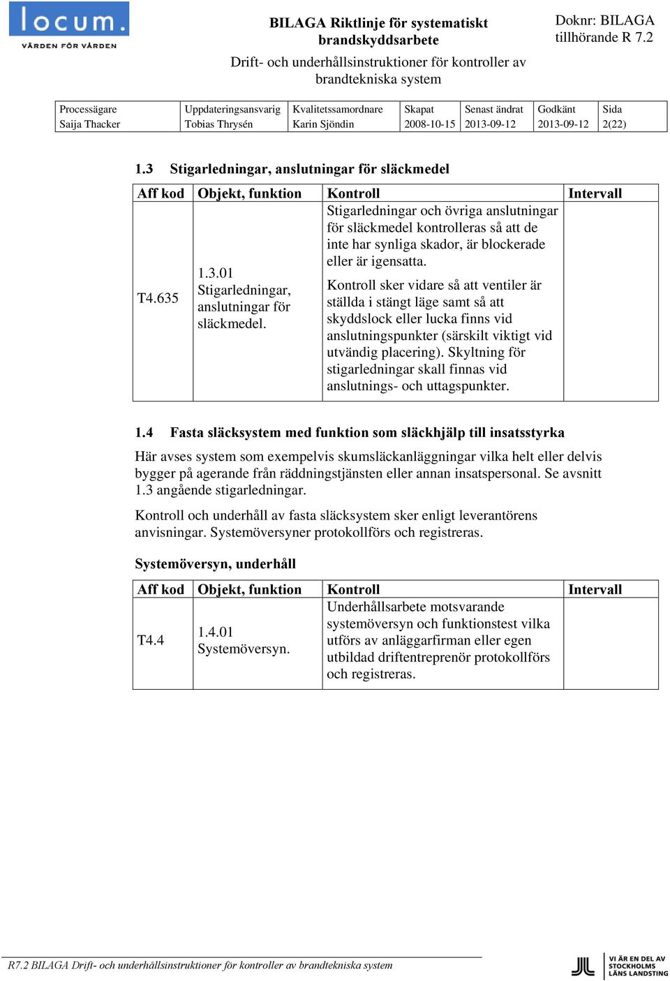 Kontroll sker vidare så att ventiler är ställda i stängt läge samt så att skyddslock eller lucka finns vid anslutningspunkter (särskilt viktigt vid utvändig placering).