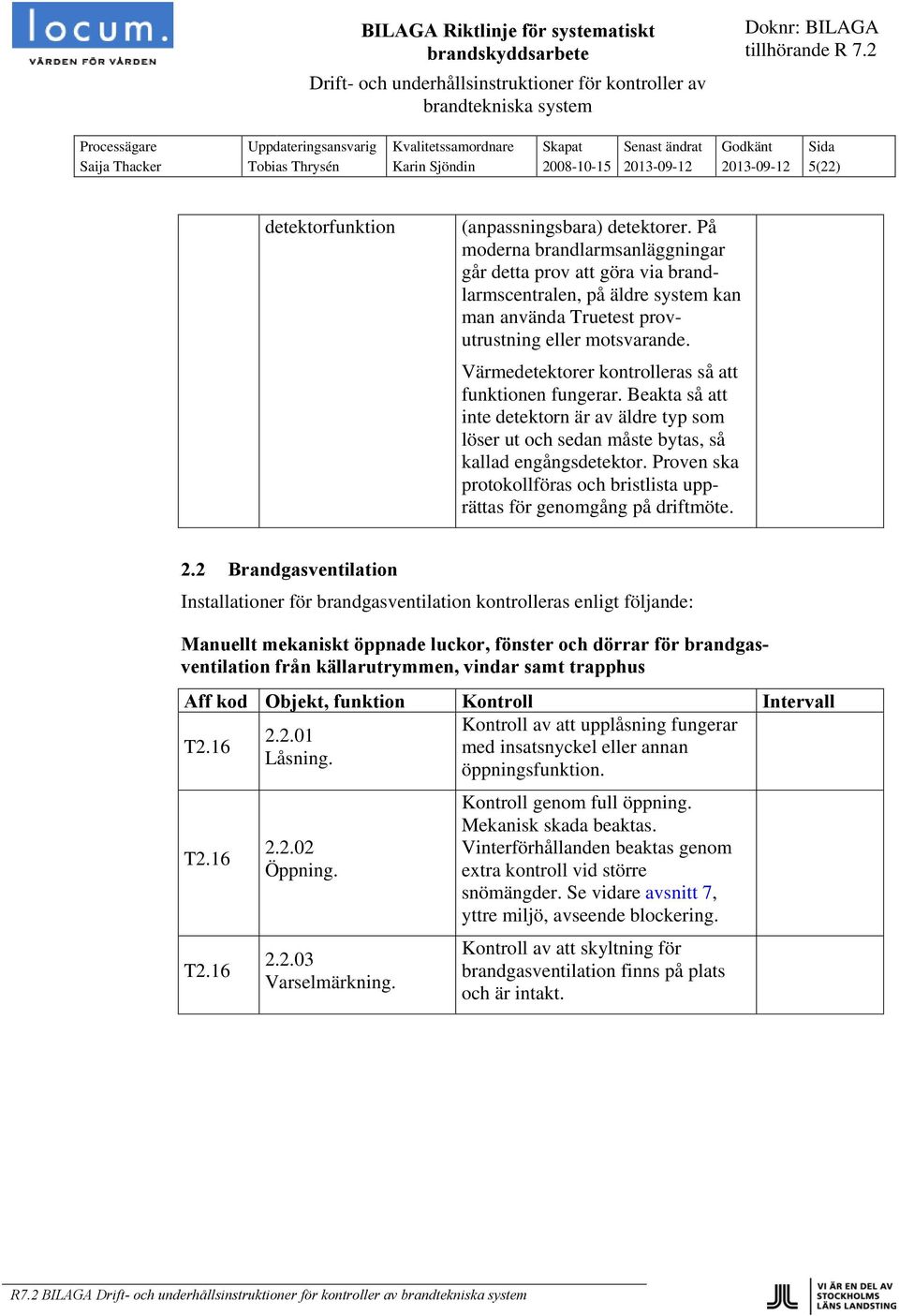 Värmedetektorer kontrolleras så att funktionen fungerar. Beakta så att inte detektorn är av äldre typ som löser ut och sedan måste bytas, så kallad engångsdetektor.