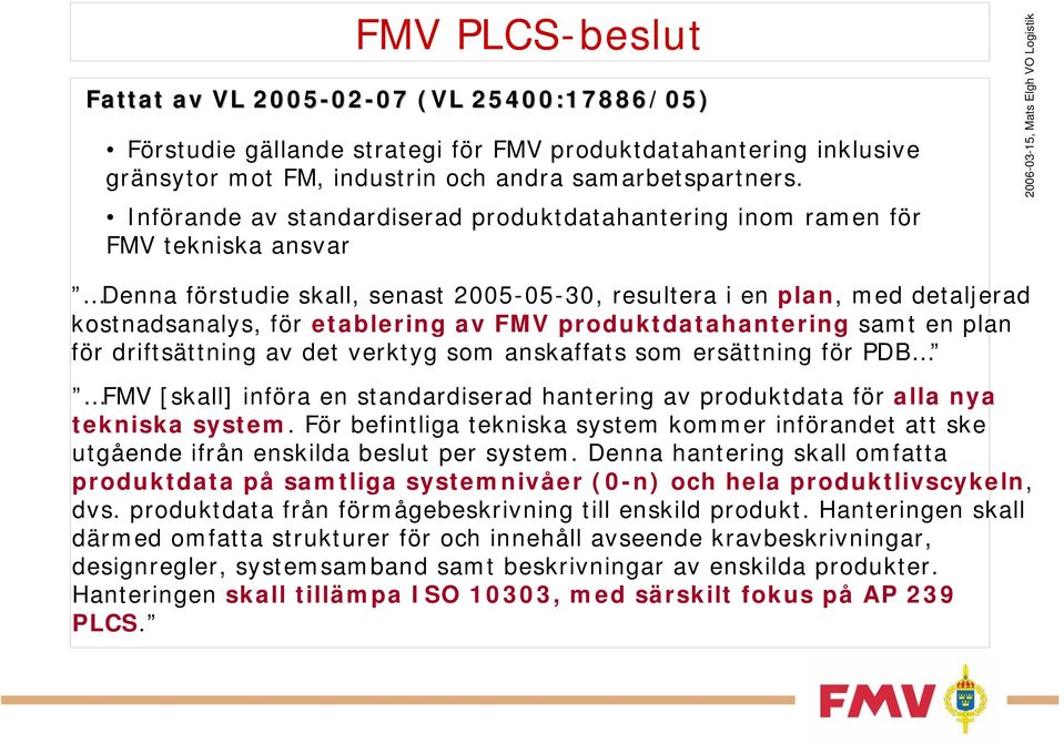 produktdatahantering samt en plan för driftsättning av det verktyg som anskaffats som ersättning för PDB FMV [skall] införa en standardiserad hantering av produktdata för alla nya tekniska system.