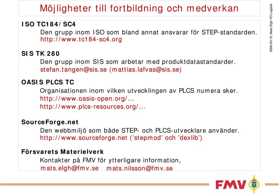 se) OASIS PLCS TC Organisationen inom vilken utvecklingen av PLCS numera sker. http://www.oasis oasis-open.org/... http://www.plcs plcs-resources.org/... SourceForge.