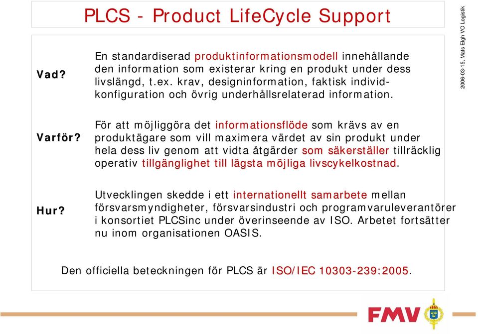 För att möjliggöra det informationsflöde som krävs av en produktägare som vill maximera värdet av sin produkt under hela dess liv genom att vidta åtgärder som säkersts kerställer tillräcklig operativ