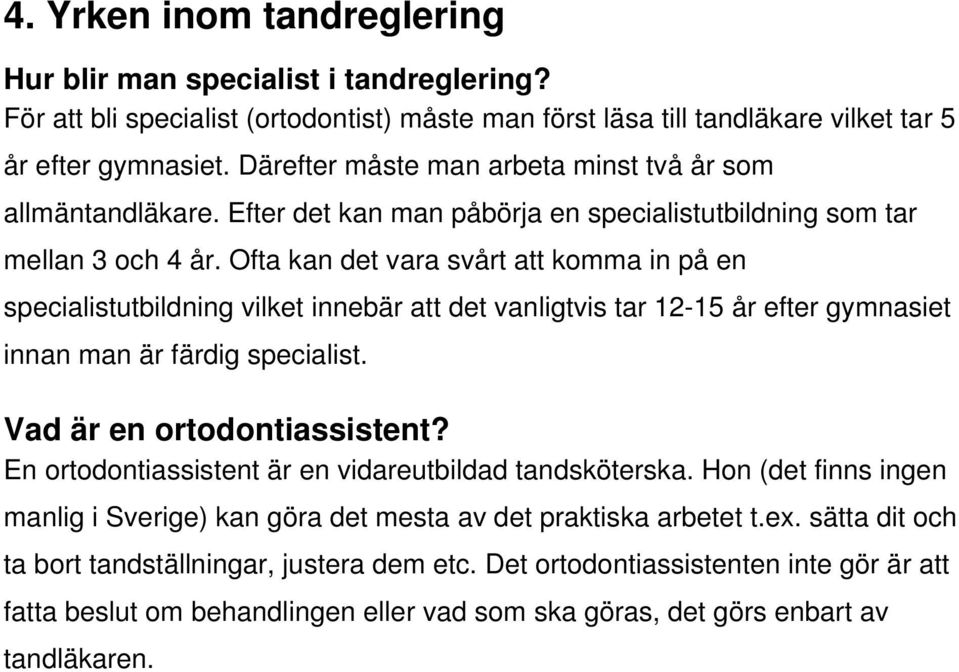 Ofta kan det vara svårt att komma in på en specialistutbildning vilket innebär att det vanligtvis tar 12-15 år efter gymnasiet innan man är färdig specialist. Vad är en ortodontiassistent?