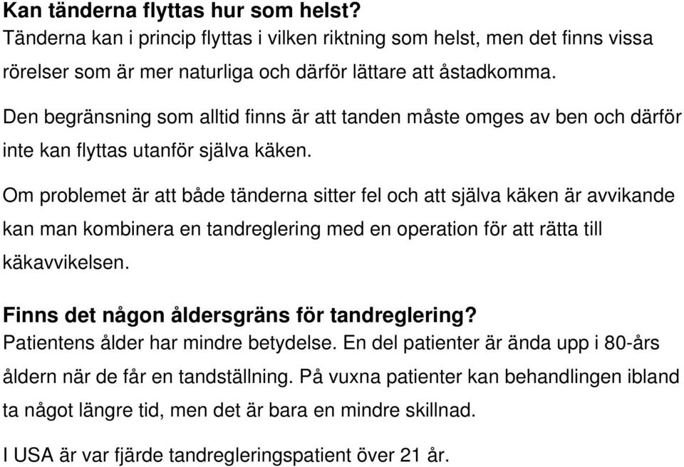 Om problemet är att både tänderna sitter fel och att själva käken är avvikande kan man kombinera en tandreglering med en operation för att rätta till käkavvikelsen.