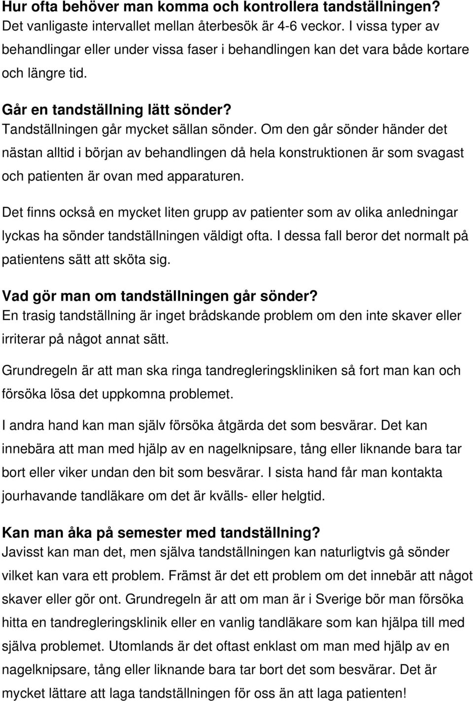 Om den går sönder händer det nästan alltid i början av behandlingen då hela konstruktionen är som svagast och patienten är ovan med apparaturen.