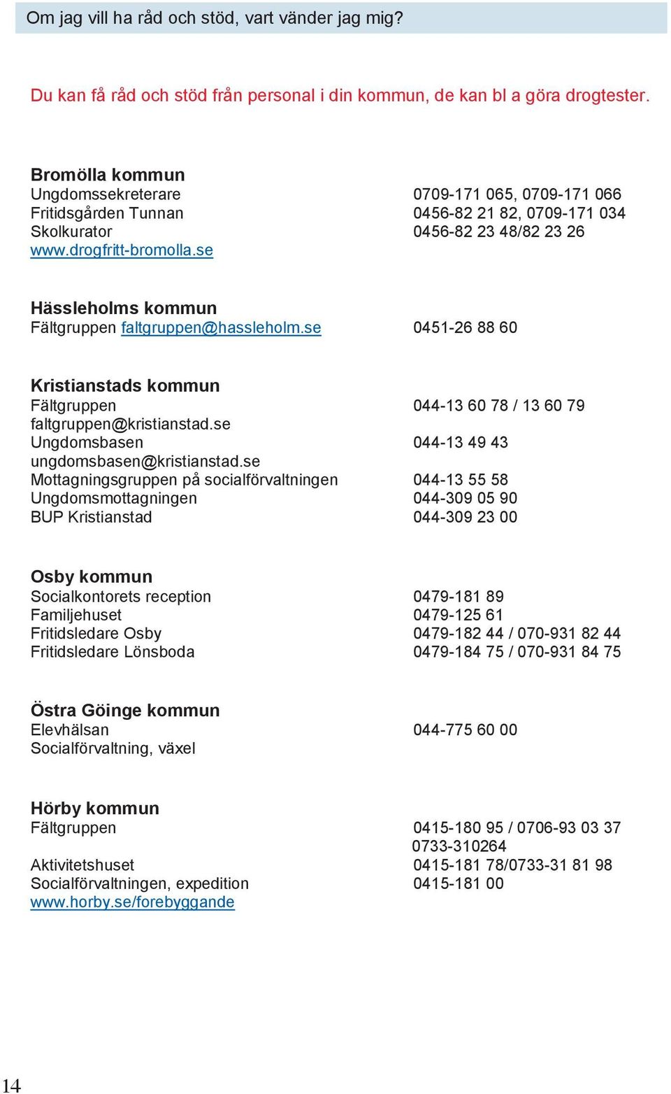 se Hässleholms kommun Fältgruppen faltgruppen@hassleholm.se 0451-26 88 60 Kristianstads kommun Fältgruppen 044-13 60 78 / 13 60 79 faltgruppen@kristianstad.