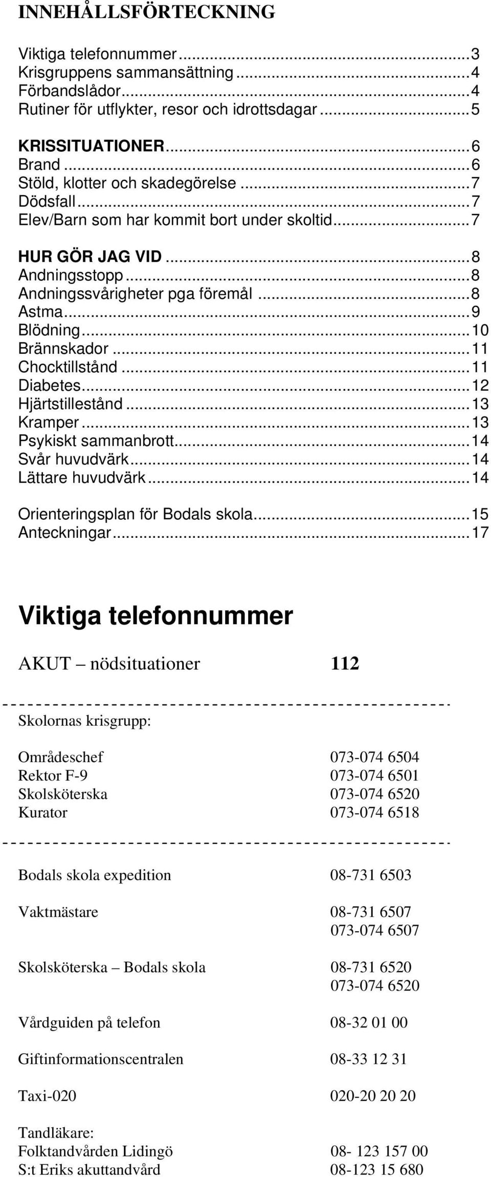 ..10 Brännskador...11 Chocktillstånd...11 Diabetes...12 Hjärtstillestånd...13 Kramper...13 Psykiskt sammanbrott...14 Svår huvudvärk...14 Lättare huvudvärk...14 Orienteringsplan för Bodals skola.