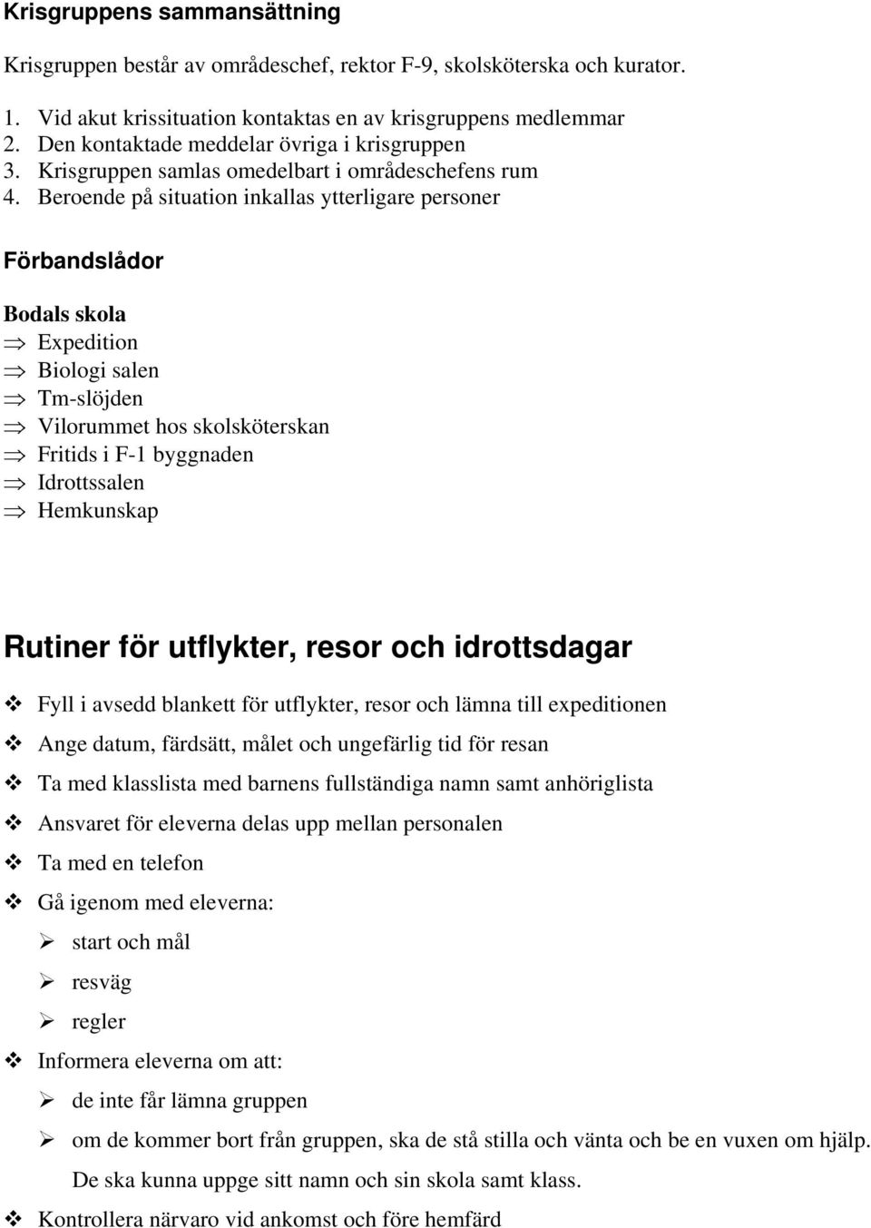 Beroende på situation inkallas ytterligare personer Förbandslådor Bodals skola Expedition Biologi salen Tm-slöjden Vilorummet hos skolsköterskan Fritids i F-1 byggnaden Idrottssalen Hemkunskap