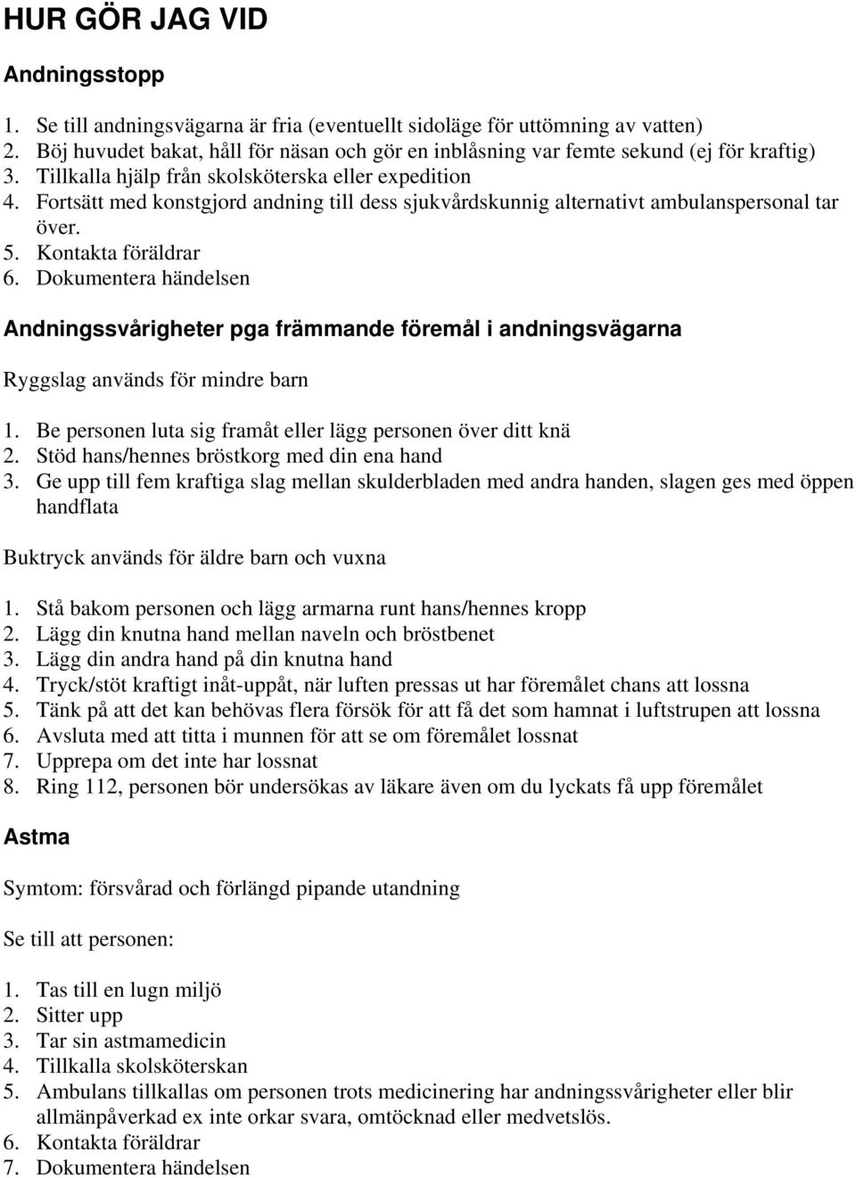 Fortsätt med konstgjord andning till dess sjukvårdskunnig alternativt ambulanspersonal tar över. 5. Kontakta föräldrar 6.