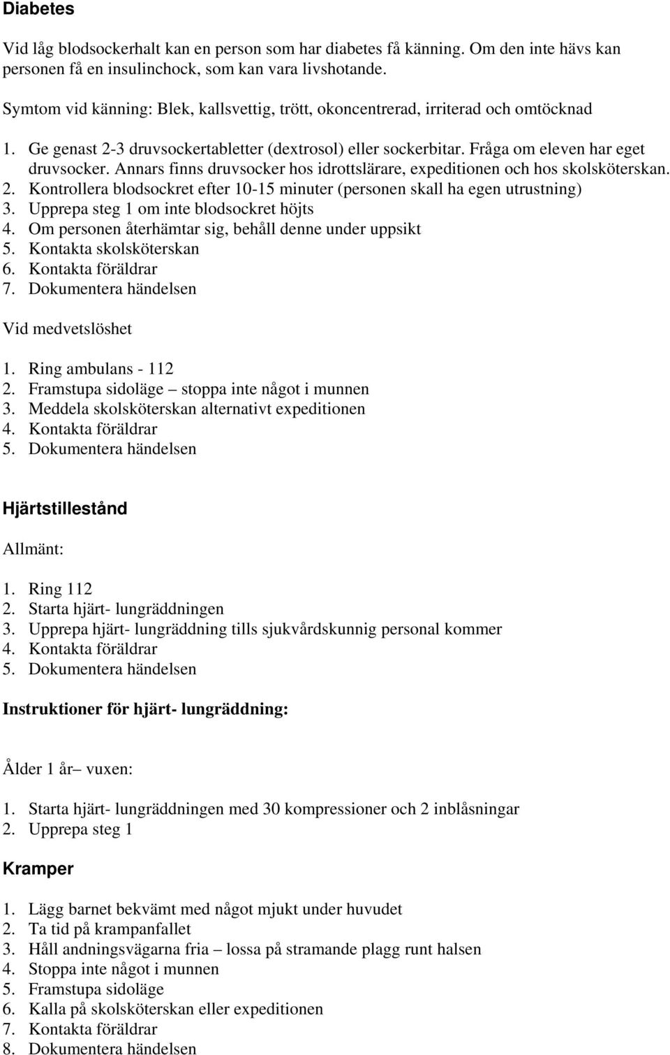 Annars finns druvsocker hos idrottslärare, expeditionen och hos skolsköterskan. 2. Kontrollera blodsockret efter 10-15 minuter (personen skall ha egen utrustning) 3.