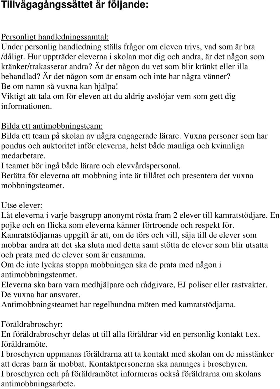 Är det någon som är ensam och inte har några vänner? Be om namn så vuxna kan hjälpa! Viktigt att tala om för eleven att du aldrig avslöjar vem som gett dig informationen.