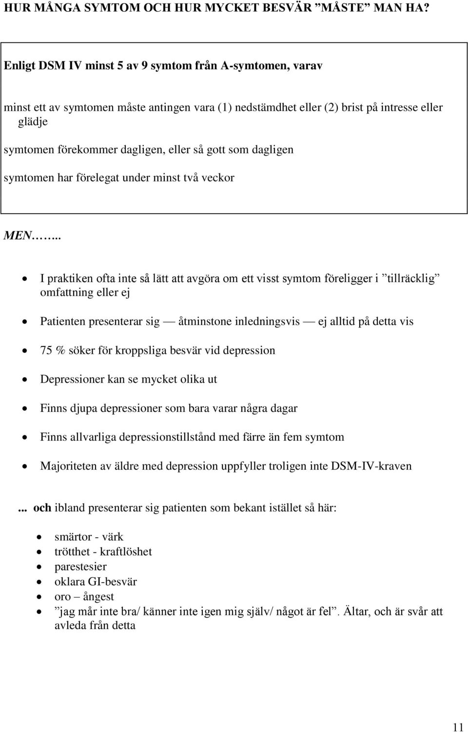 som dagligen symtomen har förelegat under minst två veckor MEN.