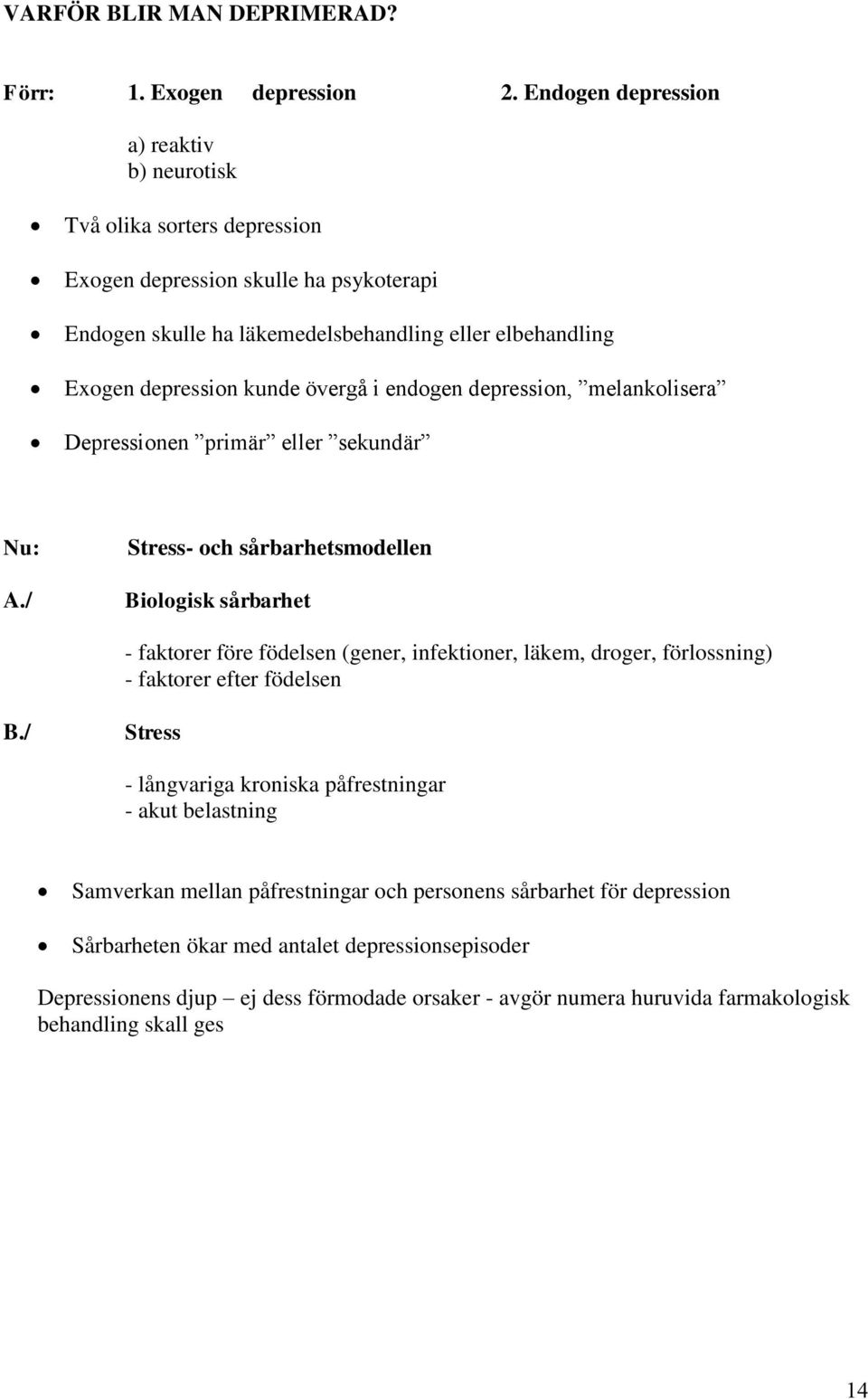övergå i endogen depression, melankolisera Depressionen primär eller sekundär Nu: A.