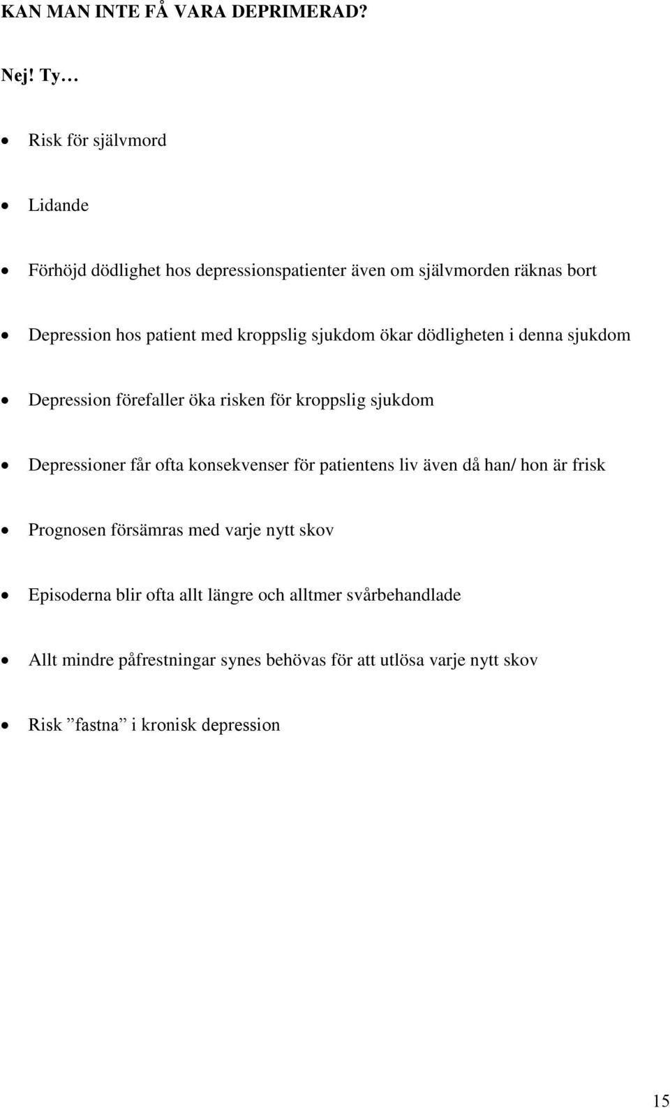 kroppslig sjukdom ökar dödligheten i denna sjukdom Depression förefaller öka risken för kroppslig sjukdom Depressioner får ofta konsekvenser