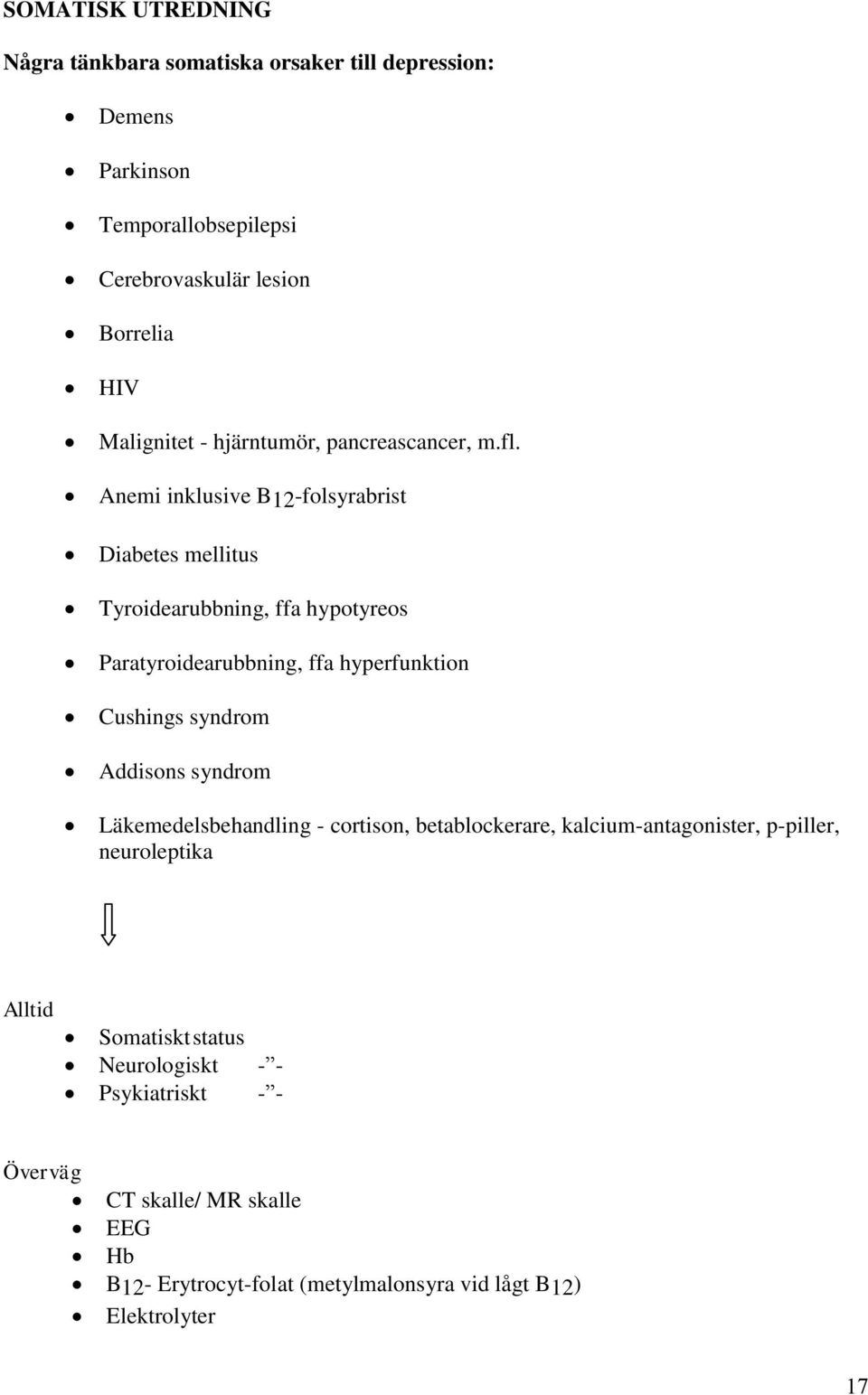 Anemi inklusive B12-folsyrabrist Diabetes mellitus Tyroidearubbning, ffa hypotyreos Paratyroidearubbning, ffa hyperfunktion Cushings syndrom Addisons