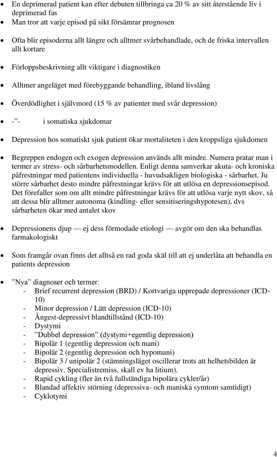 av patienter med svår depression) - - i somatiska sjukdomar Depression hos somatiskt sjuk patient ökar mortaliteten i den kroppsliga sjukdomen Begreppen endogen och exogen depression används allt