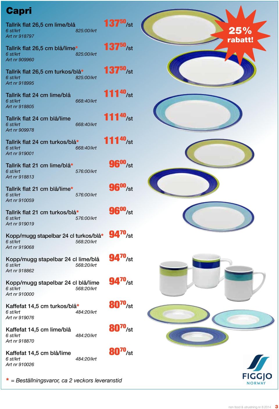 Tallrik flat 21 cm lime/blå* 6 st/krt 576:00/krt Art nr 918813 Tallrik flat 21 cm blå/lime* 6 st/krt 576:00/krt Art nr 910059 Tallrik flat 21 cm turkos/blå* 6 st/krt 576:00/krt Art nr 919019 137 50