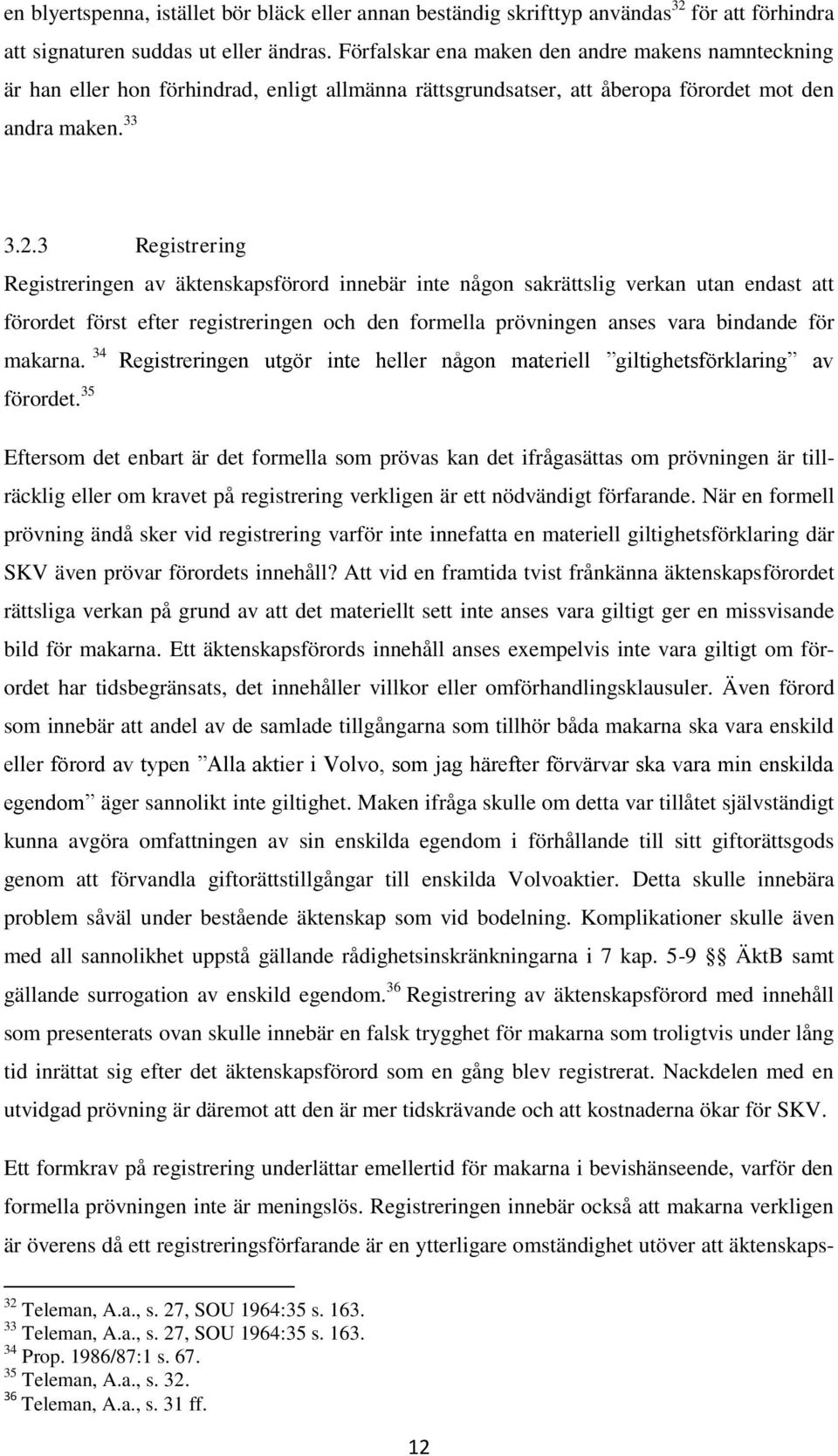 3 Registrering Registreringen av äktenskapsförord innebär inte någon sakrättslig verkan utan endast att förordet först efter registreringen och den formella prövningen anses vara bindande för makarna.