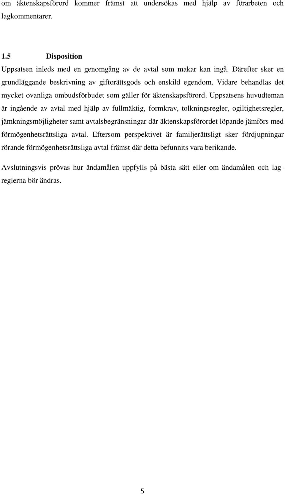 Uppsatsens huvudteman är ingående av avtal med hjälp av fullmäktig, formkrav, tolkningsregler, ogiltighetsregler, jämkningsmöjligheter samt avtalsbegränsningar där äktenskapsförordet löpande jämförs