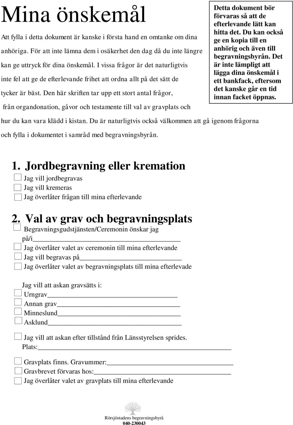 Den här skriften tar upp ett stort antal frågor, från organdonation, gåvor och testamente till val av gravplats och Detta dokument bör förvaras så att de efterlevande lätt kan hitta det.