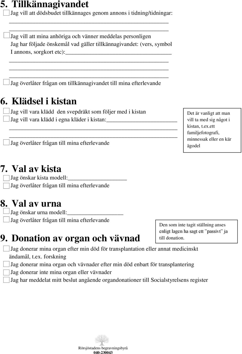 Klädsel i kistan Jag vill vara klädd den svepdräkt som följer med i kistan Jag vill vara klädd i egna kläder i kistan: Det är vanligt att man vill ta med sig något i kistan, t.ex.