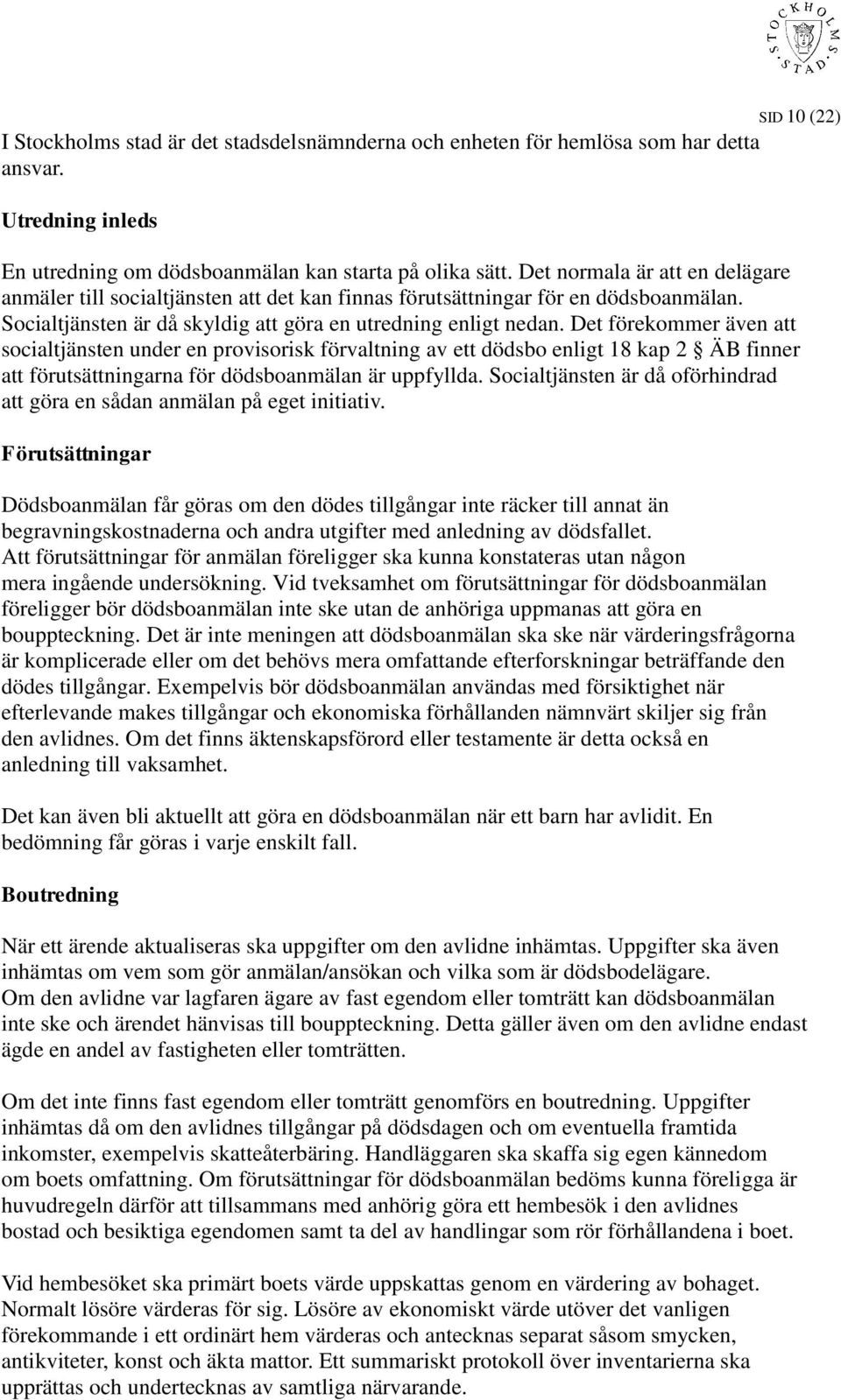 Det förekommer även att socialtjänsten under en provisorisk förvaltning av ett dödsbo enligt 18 kap 2 ÄB finner att förutsättningarna för dödsboanmälan är uppfyllda.