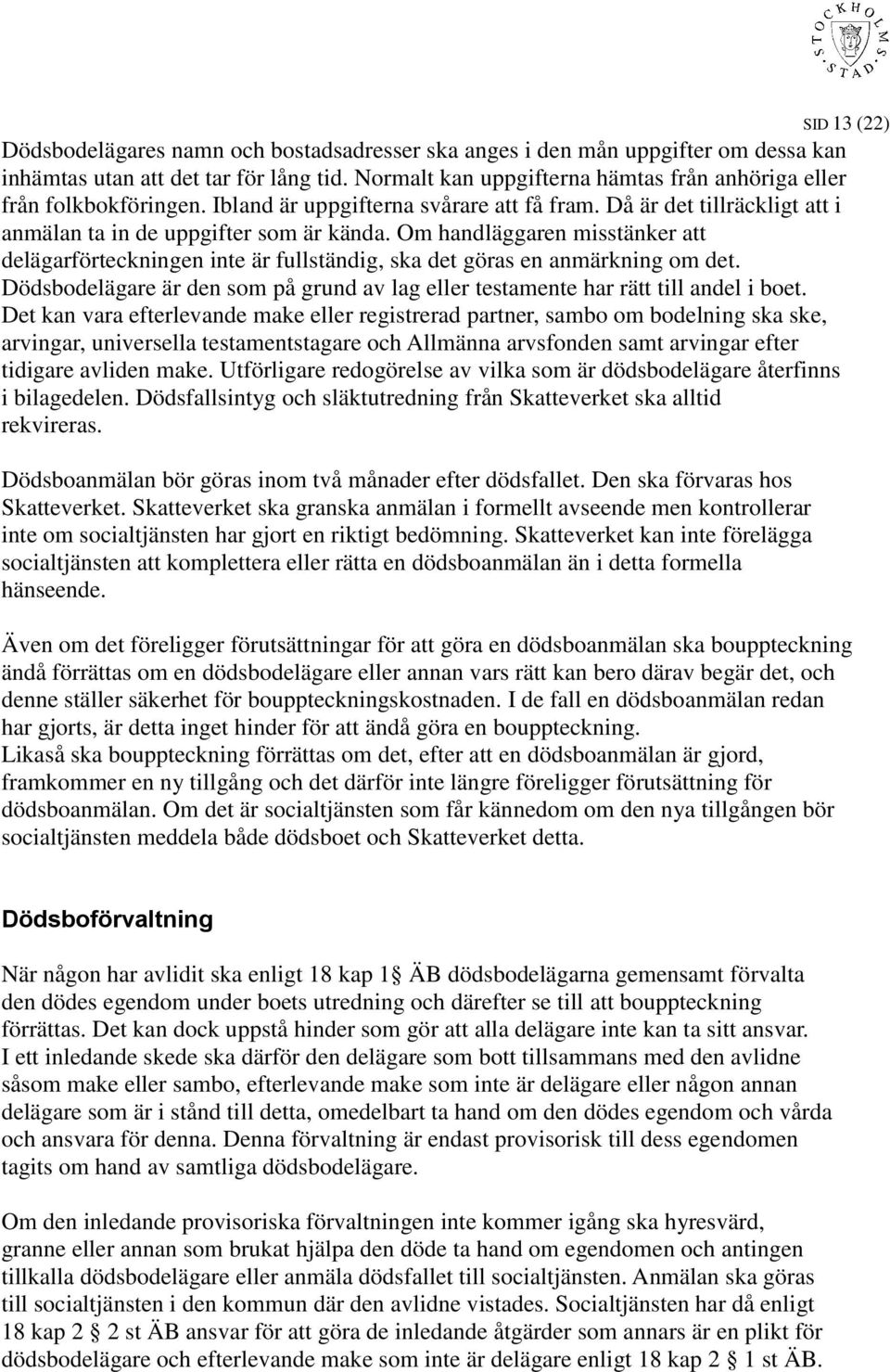 Om handläggaren misstänker att delägarförteckningen inte är fullständig, ska det göras en anmärkning om det. Dödsbodelägare är den som på grund av lag eller testamente har rätt till andel i boet.