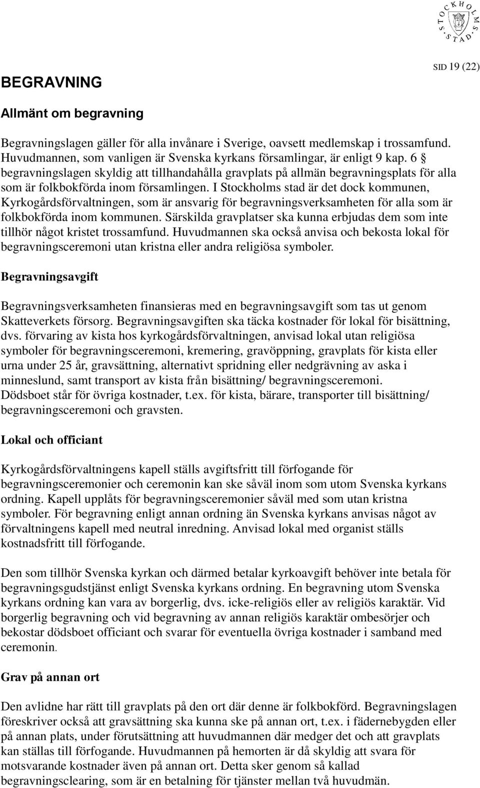 6 begravningslagen skyldig att tillhandahålla gravplats på allmän begravningsplats för alla som är folkbokförda inom församlingen.