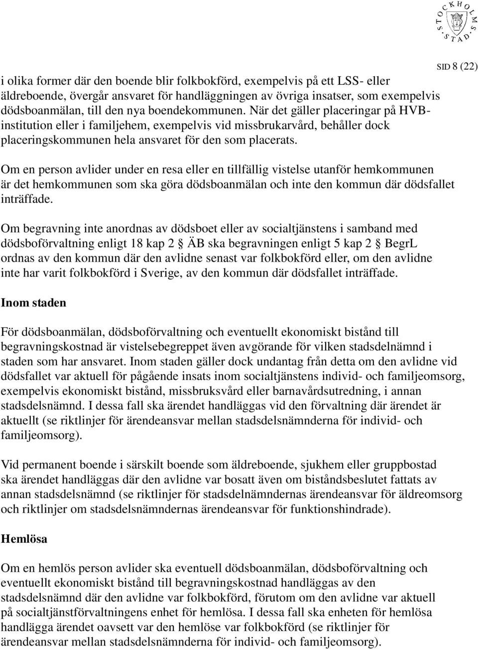 Om en person avlider under en resa eller en tillfällig vistelse utanför hemkommunen är det hemkommunen som ska göra dödsboanmälan och inte den kommun där dödsfallet inträffade.