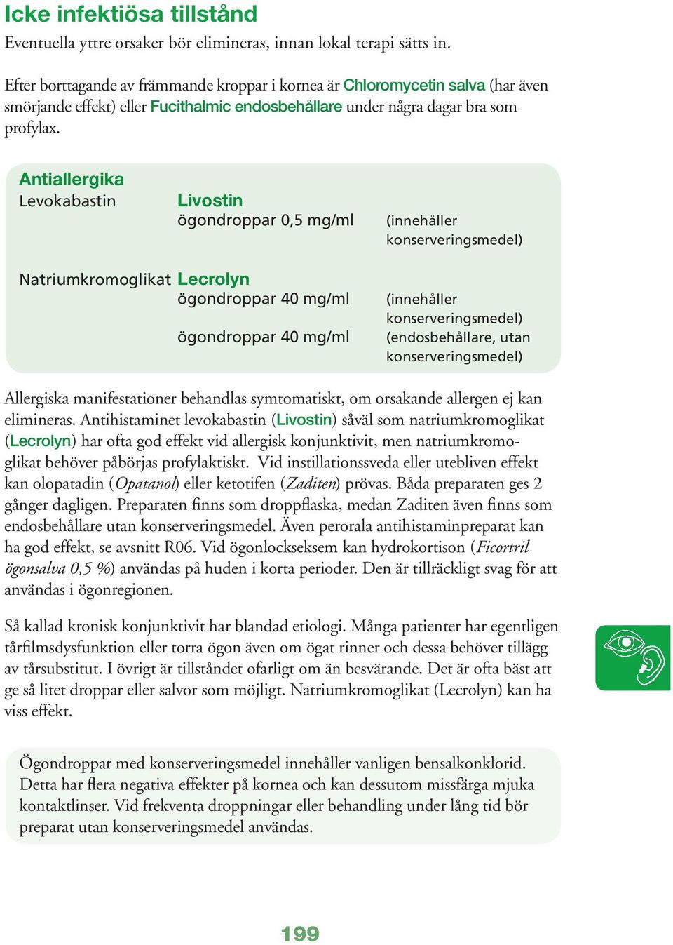 Antiallergika Levokabastin Livostin ögondroppar 0,5 mg/ml (innehåller Natriumkromoglikat Lecrolyn ögondroppar 40 mg/ml ögondroppar 40 mg/ml (innehåller Allergiska manifestationer behandlas