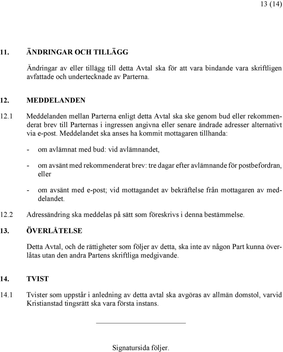 Meddelandet ska anses ha kommit mottagaren tillhanda: - om avlämnat med bud: vid avlämnandet, - om avsänt med rekommenderat brev: tre dagar efter avlämnande för postbefordran, eller - om avsänt med