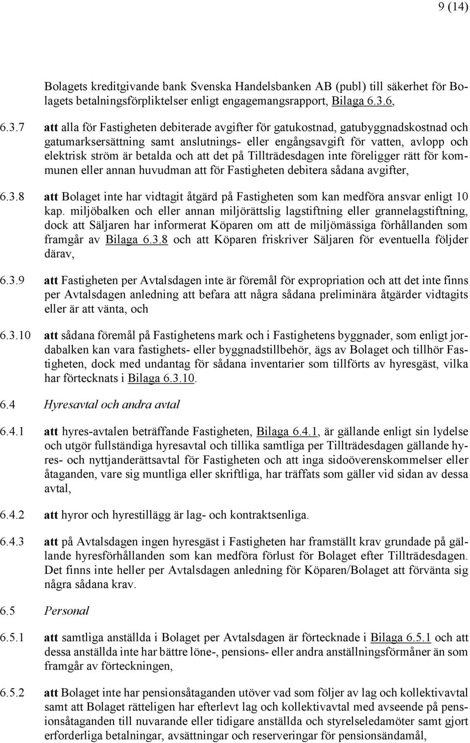 7 att alla för Fastigheten debiterade avgifter för gatukostnad, gatubyggnadskostnad och gatumarksersättning samt anslutnings- eller engångsavgift för vatten, avlopp och elektrisk ström är betalda och