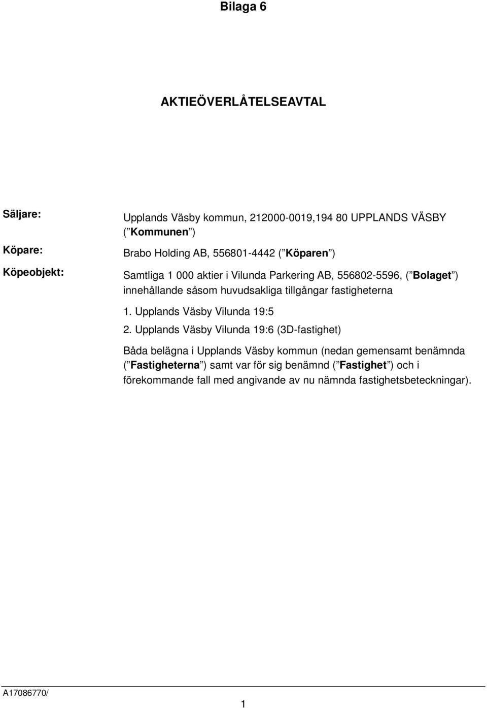 fastigheterna 1. Upplands Väsby Vilunda 19:5 2.