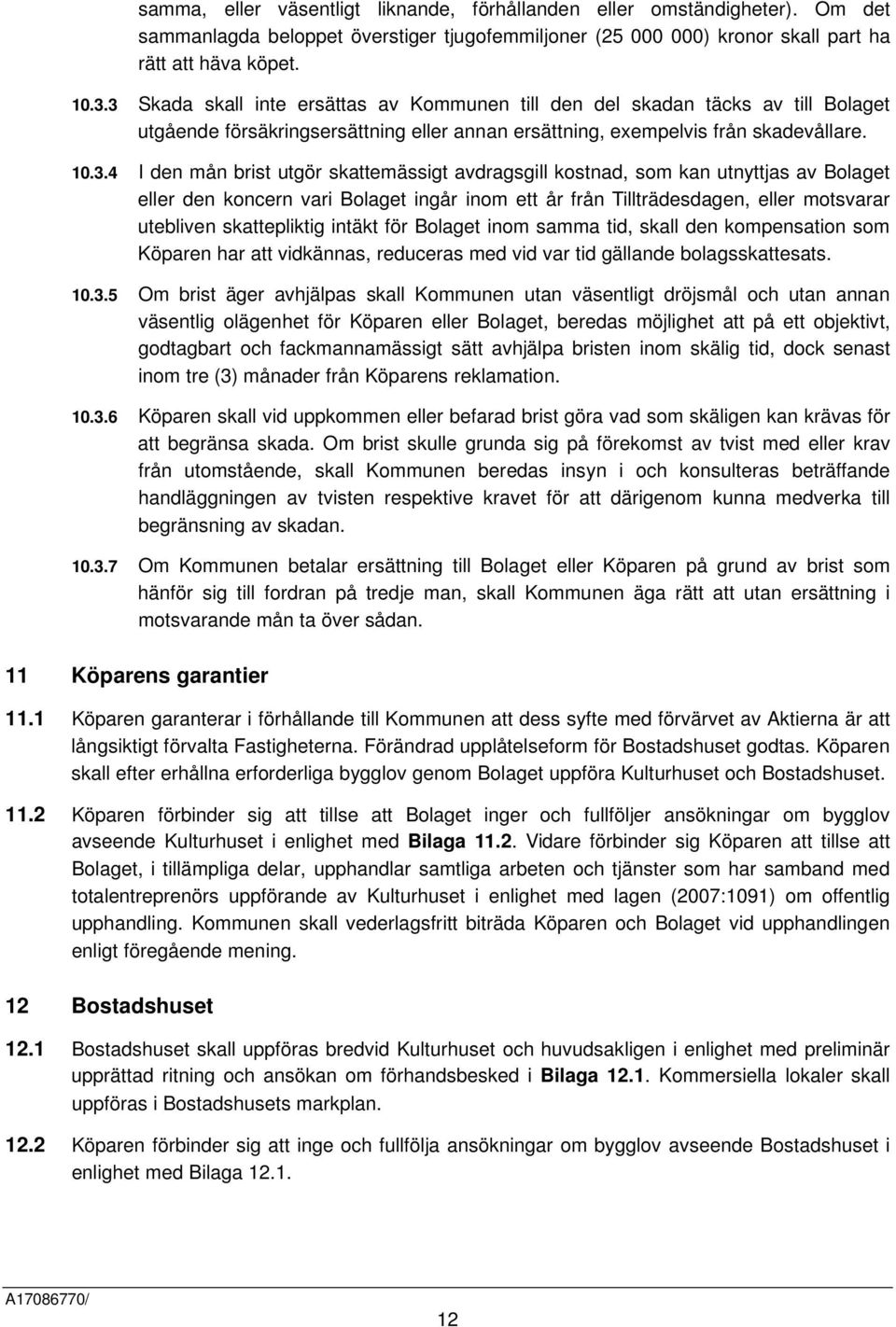 skattemässigt avdragsgill kostnad, som kan utnyttjas av Bolaget eller den koncern vari Bolaget ingår inom ett år från Tillträdesdagen, eller motsvarar utebliven skattepliktig intäkt för Bolaget inom