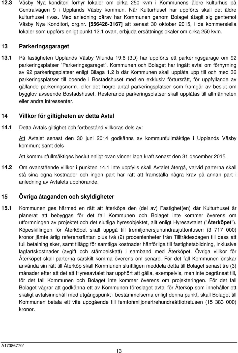 1 ovan, erbjuda ersättningslokaler om cirka 250 kvm. 13 Parkeringsgaraget 13.