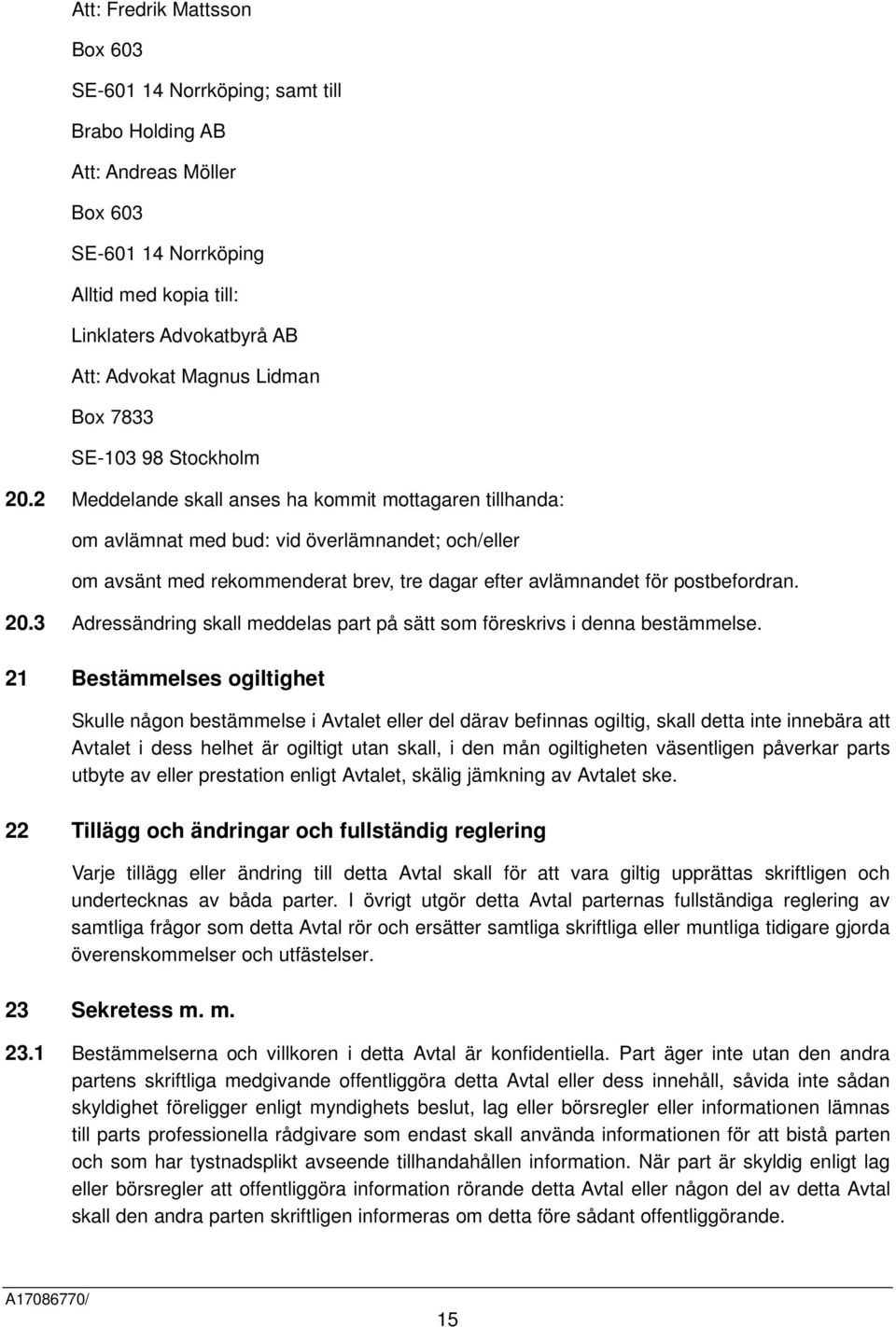 2 Meddelande skall anses ha kommit mottagaren tillhanda: om avlämnat med bud: vid överlämnandet; och/eller om avsänt med rekommenderat brev, tre dagar efter avlämnandet för postbefordran. 20.