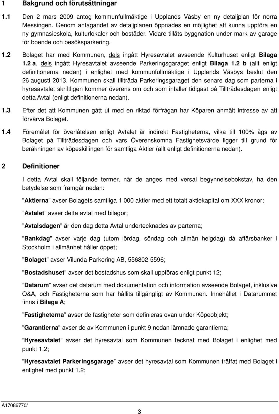 1.2 Bolaget har med Kommunen, dels ingått Hyresavtalet avseende Kulturhuset enligt Bilaga 1.2 a, dels ingått Hyresavtalet avseende Parkeringsgaraget enligt Bilaga 1.