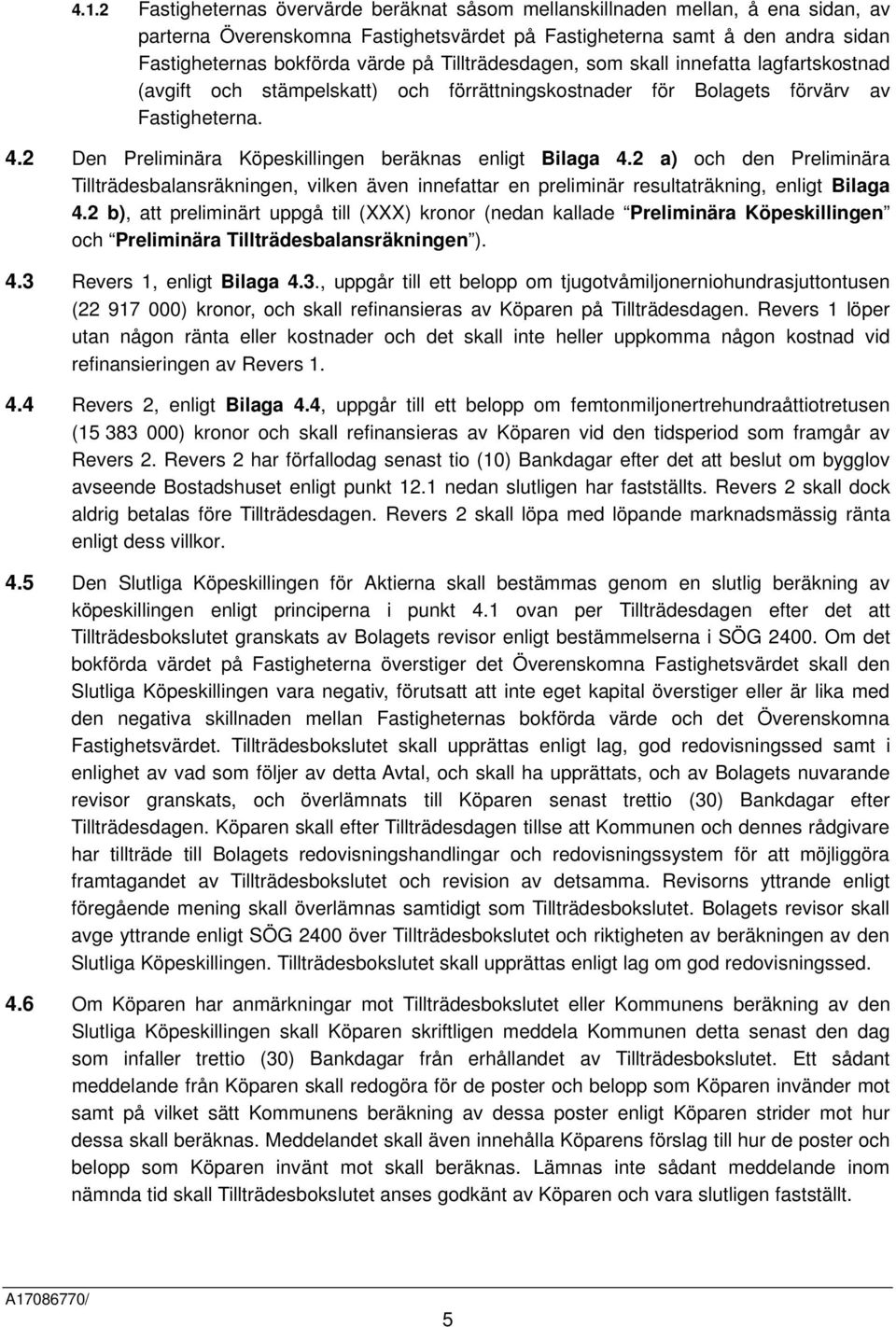2 Den Preliminära Köpeskillingen beräknas enligt Bilaga 4.2 a) och den Preliminära Tillträdesbalansräkningen, vilken även innefattar en preliminär resultaträkning, enligt Bilaga 4.