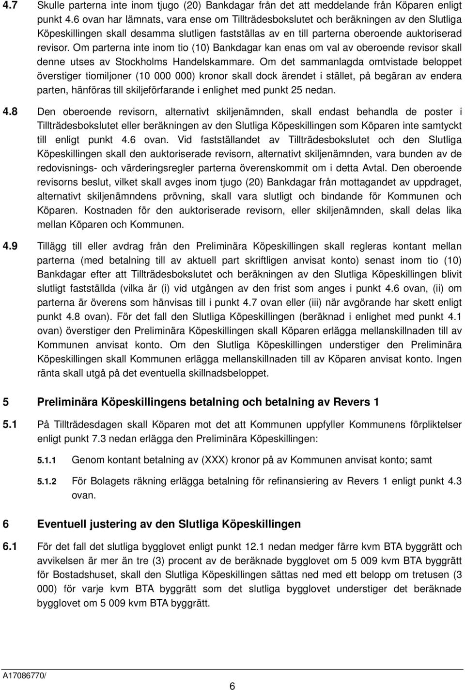 Om parterna inte inom tio (10) Bankdagar kan enas om val av oberoende revisor skall denne utses av Stockholms Handelskammare.