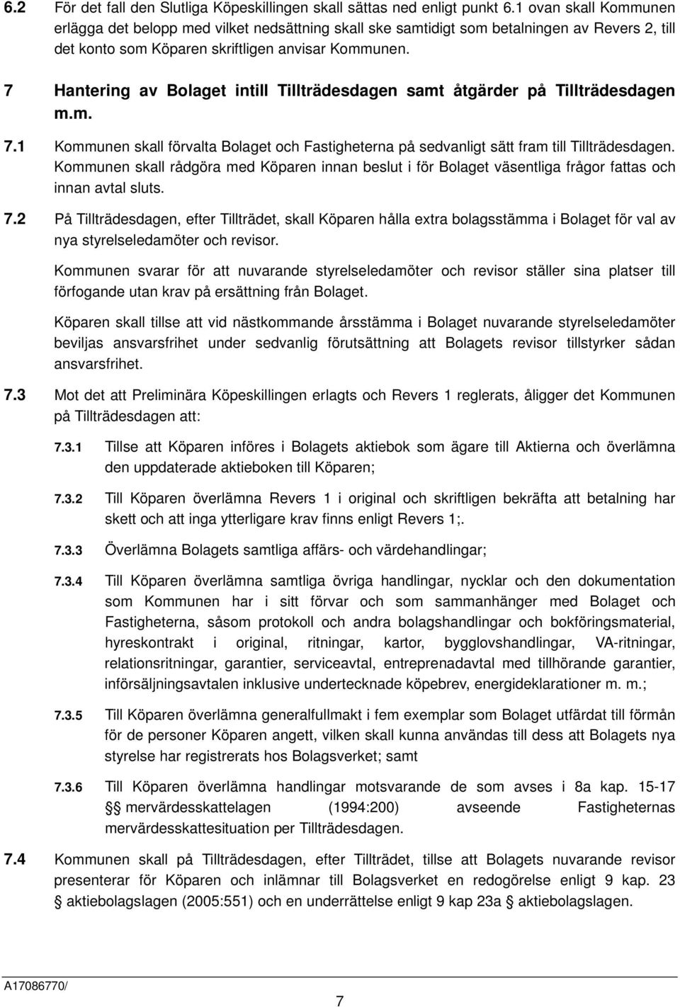 7 Hantering av Bolaget intill Tillträdesdagen samt åtgärder på Tillträdesdagen m.m. 7.1 Kommunen skall förvalta Bolaget och Fastigheterna på sedvanligt sätt fram till Tillträdesdagen.