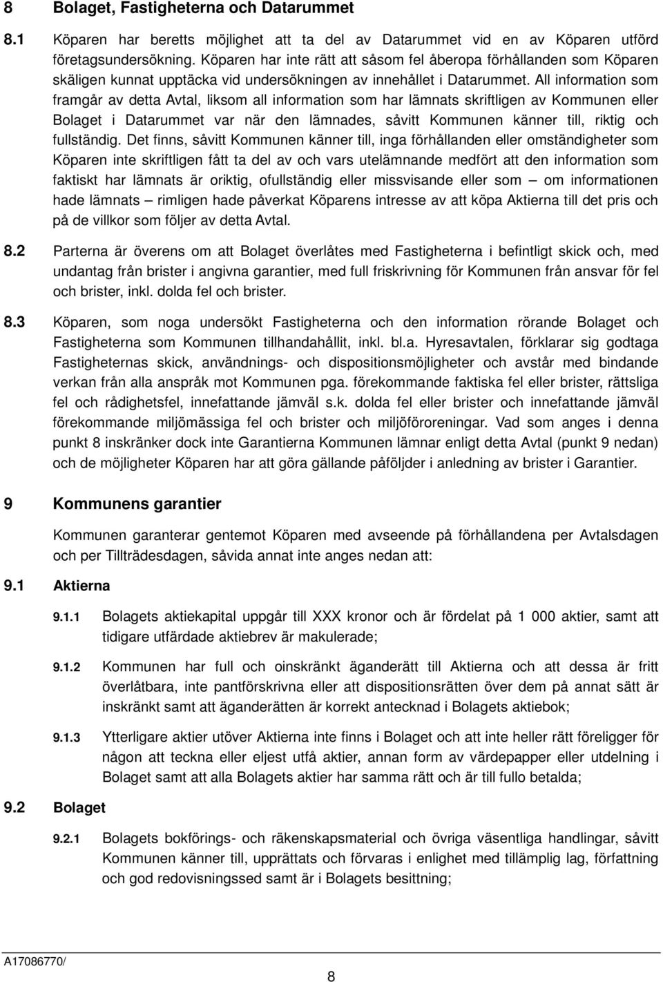 All information som framgår av detta Avtal, liksom all information som har lämnats skriftligen av Kommunen eller Bolaget i Datarummet var när den lämnades, såvitt Kommunen känner till, riktig och