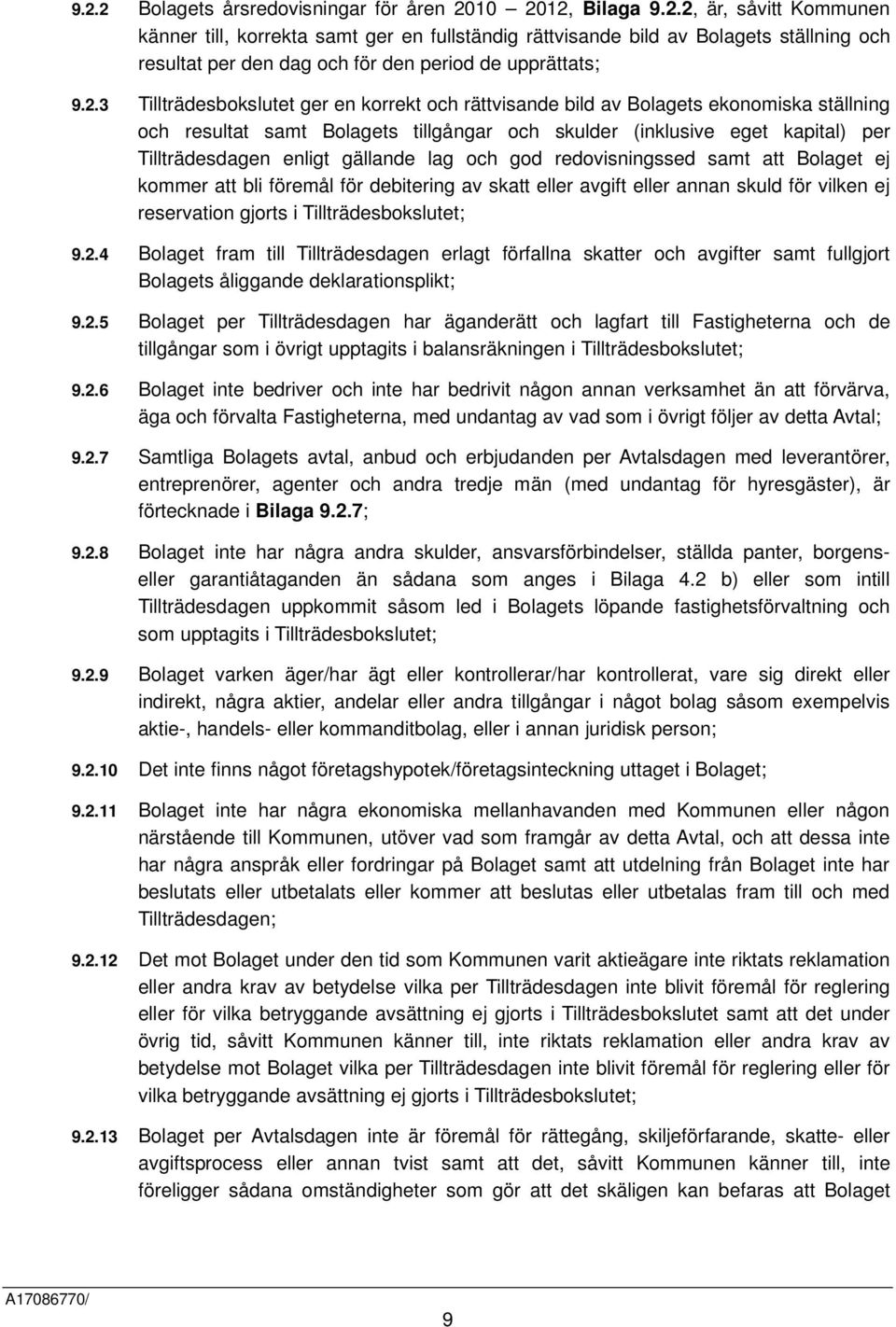 gällande lag och god redovisningssed samt att Bolaget ej kommer att bli föremål för debitering av skatt eller avgift eller annan skuld för vilken ej reservation gjorts i Tillträdesbokslutet; 9.2.
