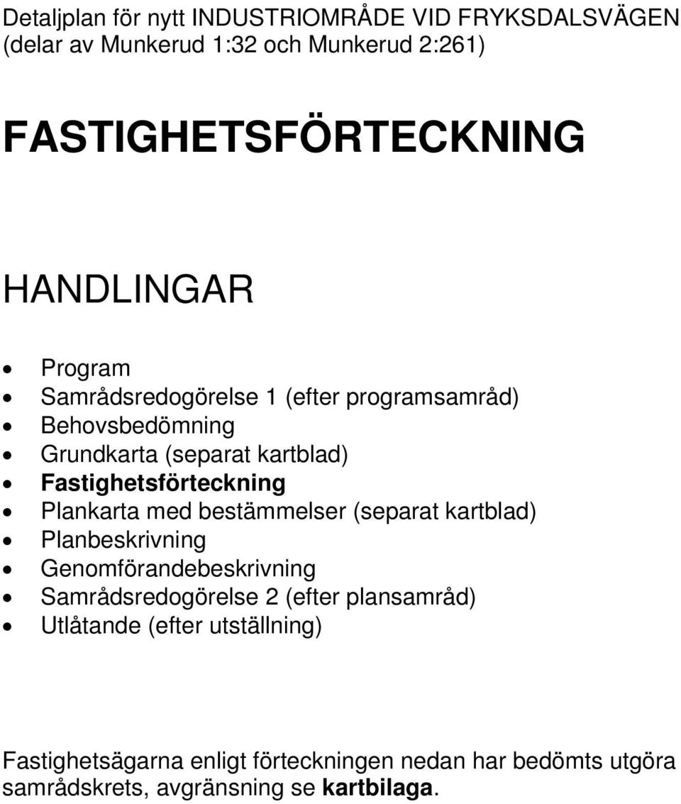 Fastighetsförteckning Plankarta med bestämmelser (separat kartblad) Planbeskrivning Genomförandebeskrivning Samrådsredogörelse