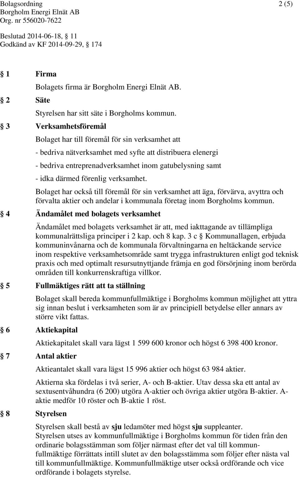 förenlig verksamhet. Bolaget har också till föremål för sin verksamhet att äga, förvärva, avyttra och förvalta aktier och andelar i kommunala företag inom Borgholms kommun.