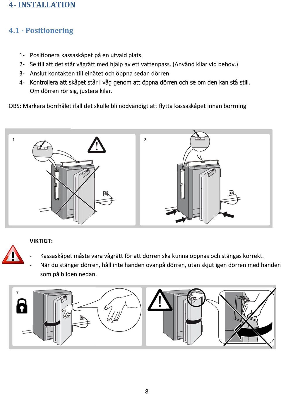 ) 3- Anslut kontakten till elnätet och öppna sedan dörren 4- Kontrollera att skåpet står i våg genom att öppna dörren och se om den kan stå still.